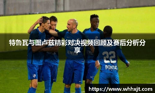 特鲁瓦与图卢兹精彩对决视频回顾及赛后分析分享