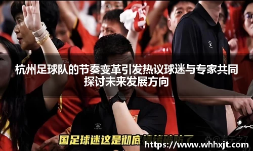杭州足球队的节奏变革引发热议球迷与专家共同探讨未来发展方向